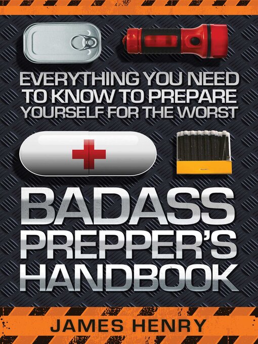 Title details for Badass Prepper's Handbook: Everything You Need to Know to Prepare Yourself for the Worst by James Henry - Available